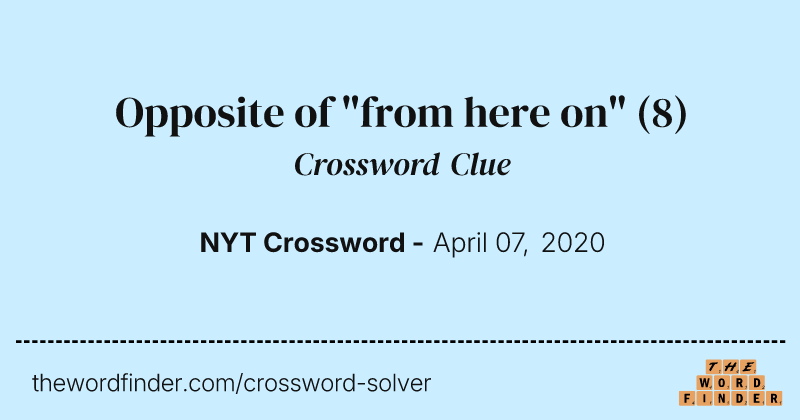 Opposite of "from here on" crossword clue image
