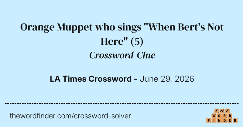 Orange Muppet who sings "When Bert's Not Here" crossword clue image