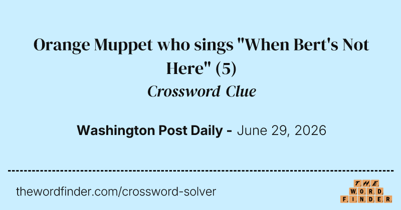 Orange Muppet who sings "When Bert's Not Here" crossword clue image