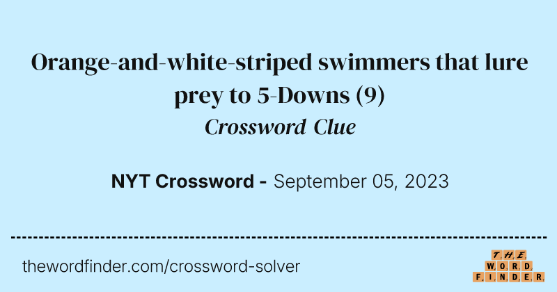Orange-and-white-striped swimmers that lure prey to 5-Downs crossword clue image