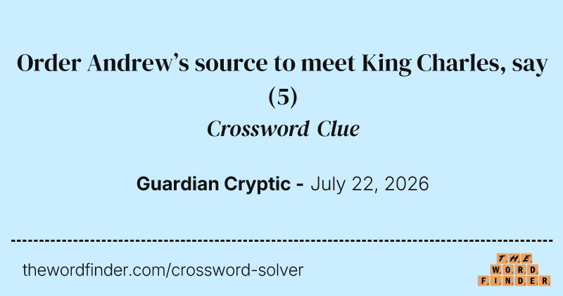 Order Andrew’s source to meet King Charles, say crossword clue image