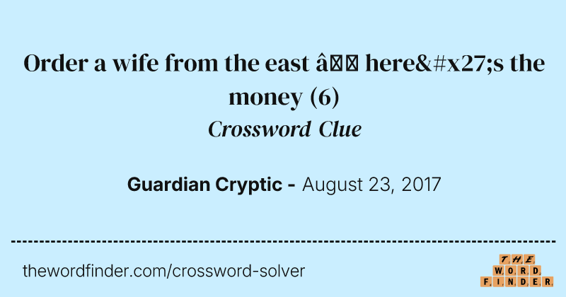 Order a wife from the east — here's the money crossword clue image