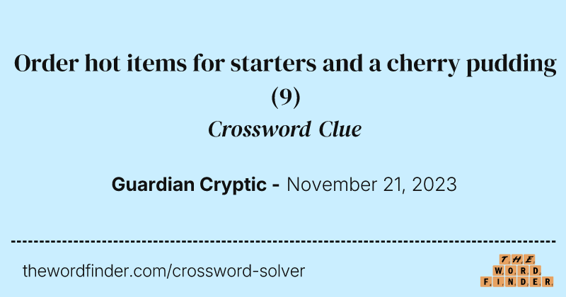 Order hot items for starters and a cherry pudding crossword clue image