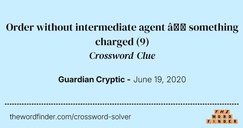 Order without intermediate agent — something charged crossword clue image