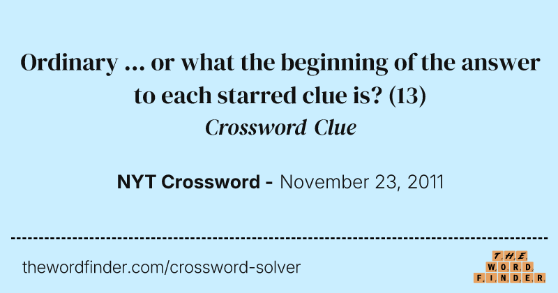 Ordinary ... or what the beginning of the answer to each starred clue is? crossword clue image