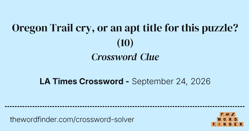 Oregon Trail cry, or an apt title for this puzzle? crossword clue image