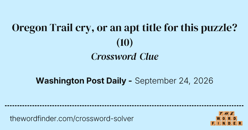 Oregon Trail cry, or an apt title for this puzzle? crossword clue image