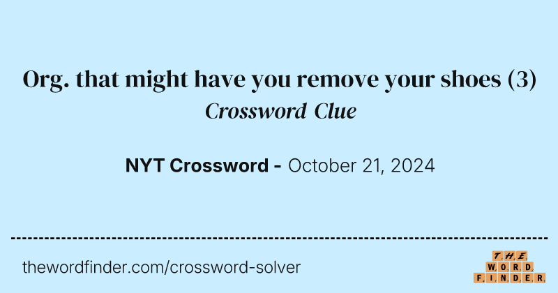 Org. that might have you remove your shoes crossword clue image