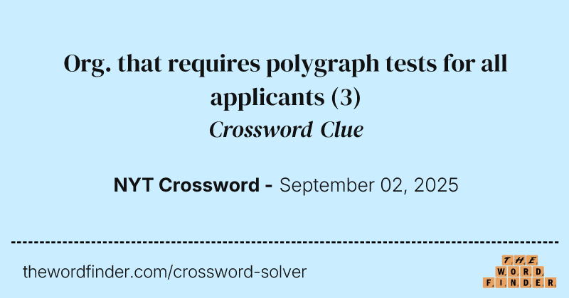 Org. that requires polygraph tests for all applicants crossword clue image