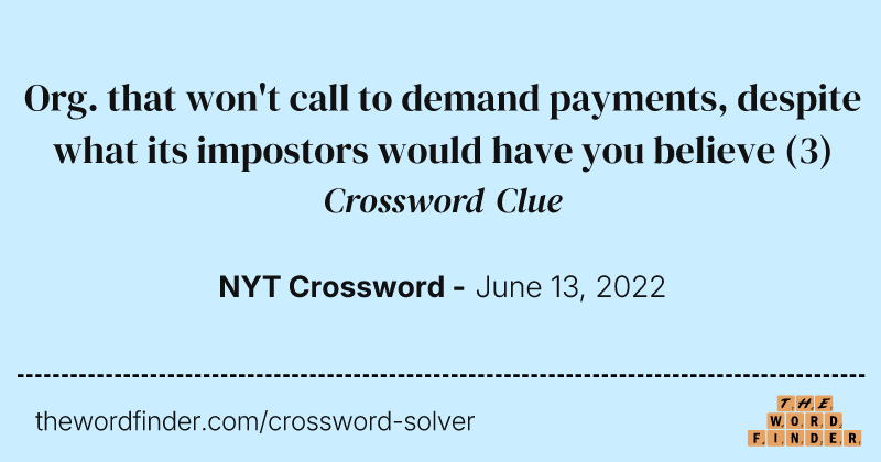 Org. that won't call to demand payments, despite what its impostors would have you believe crossword clue image