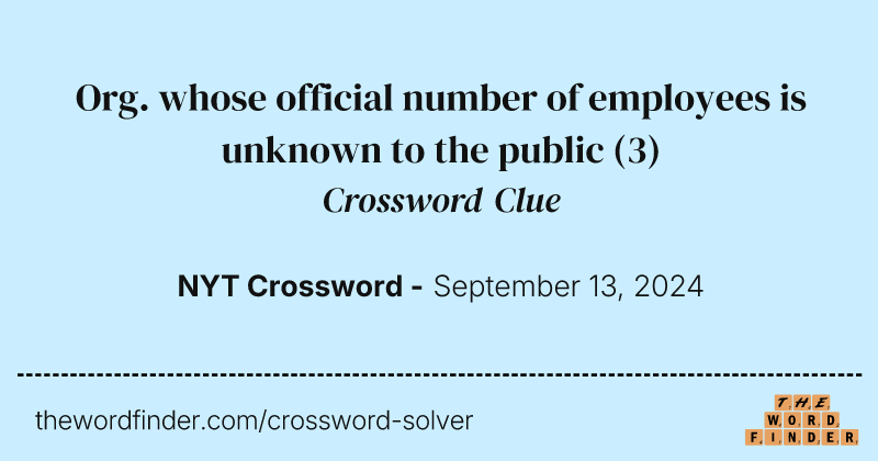 Org. whose official number of employees is unknown to the public crossword clue image