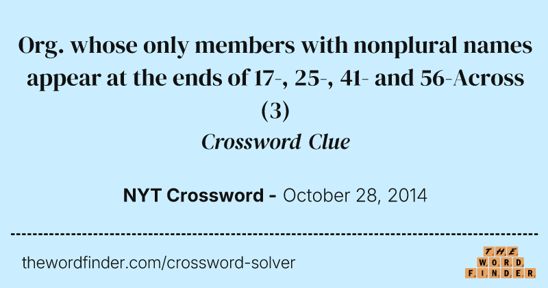 Org. whose only members with nonplural names appear at the ends of 17-, 25-, 41- and 56-Across crossword clue image