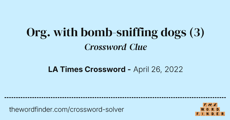 Org. with bomb-sniffing dogs crossword clue image