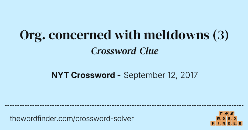 Org. concerned with meltdowns crossword clue image