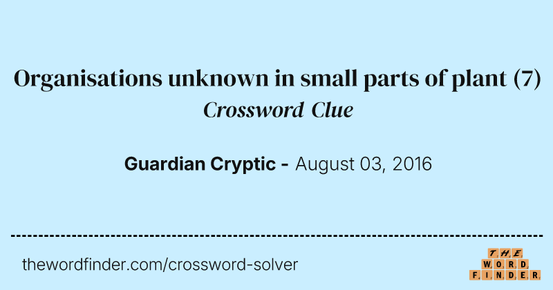 Organisations unknown in small parts of plant crossword clue image