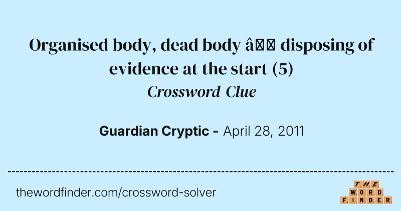 Organised body, dead body — disposing of evidence at the start crossword clue image
