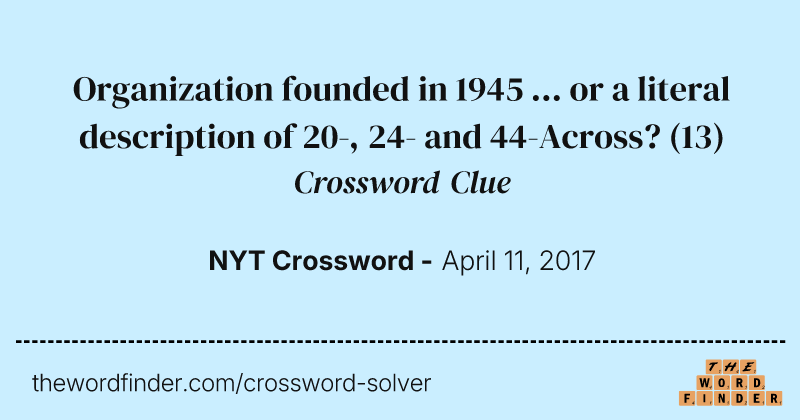Organization founded in 1945 ... or a literal description of 20-, 24- and 44-Across? crossword clue image