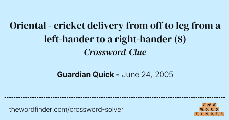 Oriental - cricket delivery from off to leg from a left-hander to a right-hander crossword clue image