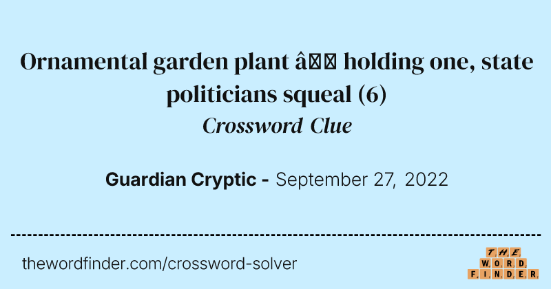 Ornamental garden plant — holding one, state politicians squeal crossword clue image