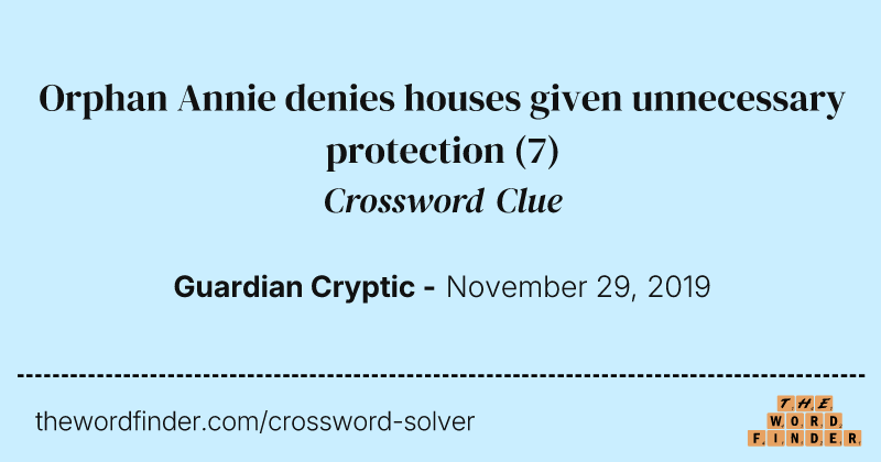 Orphan Annie denies houses given unnecessary protection crossword clue image