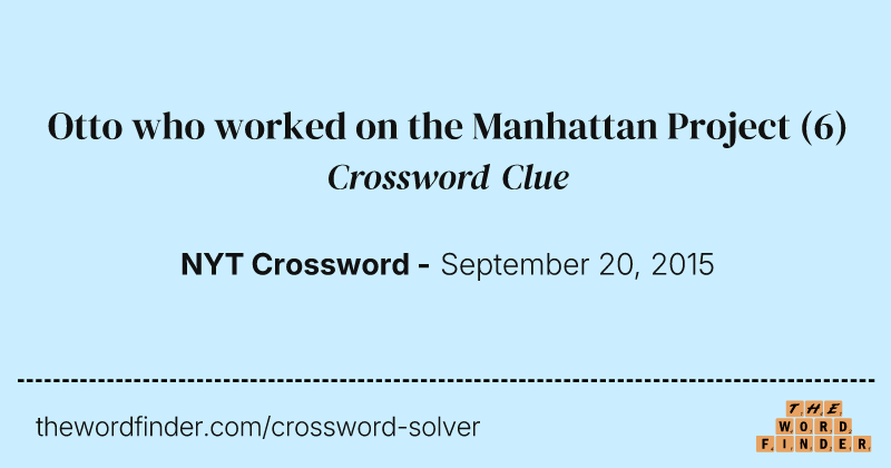 Otto who worked on the Manhattan Project crossword clue image