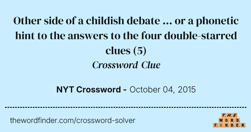 Other side of a childish debate ... or a phonetic hint to the answers to the four double-starred clues crossword clue image
