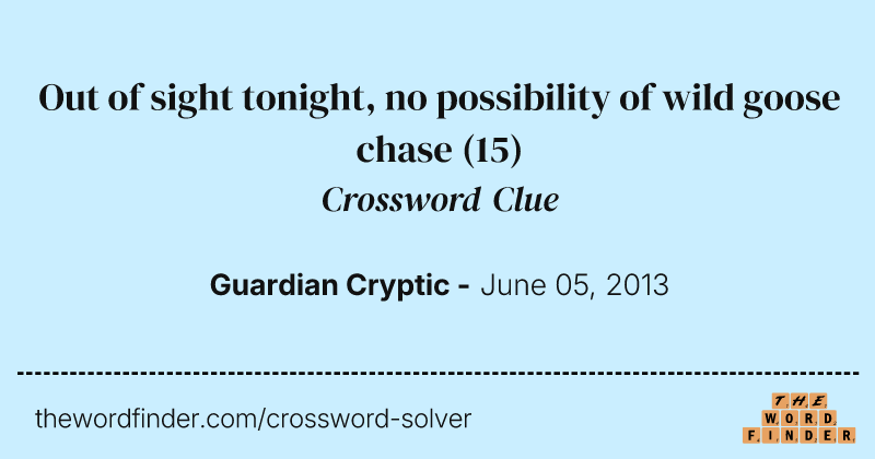 Out of sight tonight, no possibility of wild goose chase crossword clue image