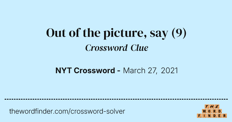 Out of the picture, say crossword clue image