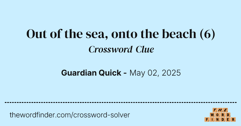 Out of the sea, onto the beach crossword clue image