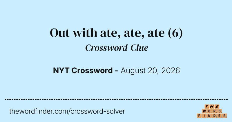Out with ate, ate, ate crossword clue image