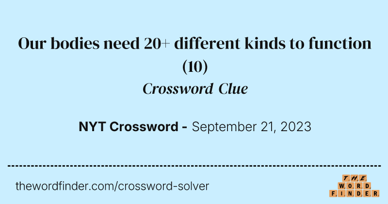 Our bodies need 20+ different kinds to function crossword clue image