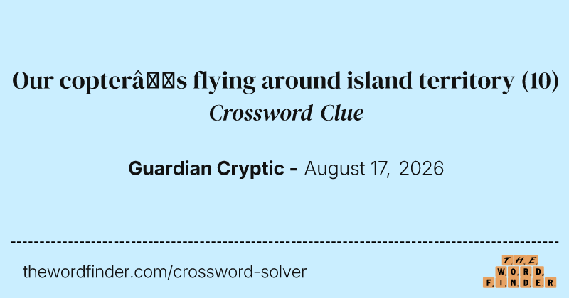 Our copter’s flying around island territory crossword clue image