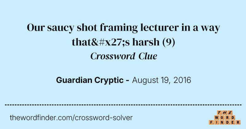 Our saucy shot framing lecturer in a way that's harsh crossword clue image