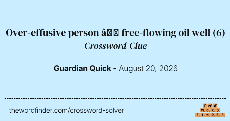 Over-effusive person – free-flowing oil well crossword clue image
