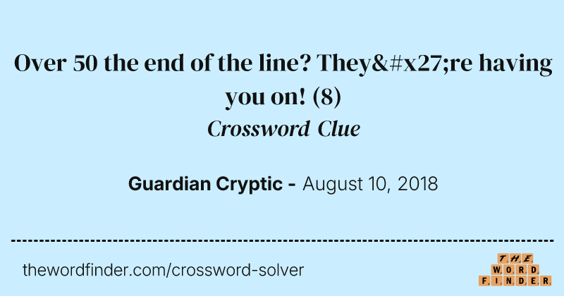 Over 50 the end of the line? They're having you on! crossword clue image