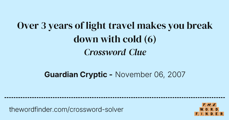 Over 3 years of light travel makes you break down with cold crossword clue image