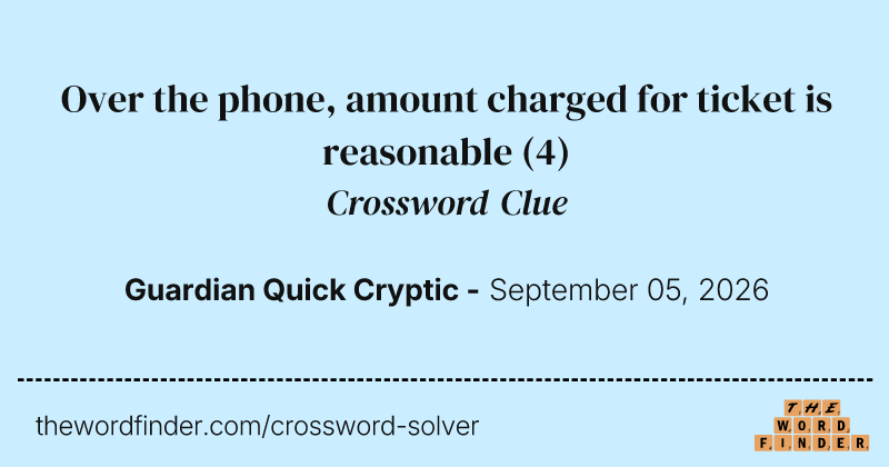 Over the phone, amount charged for ticket is reasonable crossword clue image