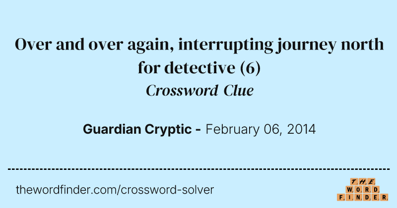Over and over again, interrupting journey north for detective crossword clue image