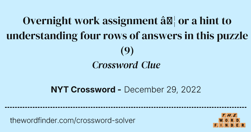 Overnight work assignment … or a hint to understanding four rows of answers in this puzzle crossword clue image