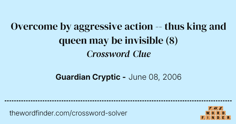 Overcome by aggressive action -- thus king and queen may be invisible crossword clue image