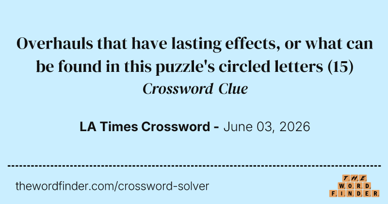 Overhauls that have lasting effects, or what can be found in this puzzle's circled letters crossword clue image