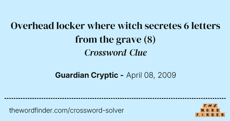 Overhead locker where witch secretes 6 letters from the grave crossword clue image