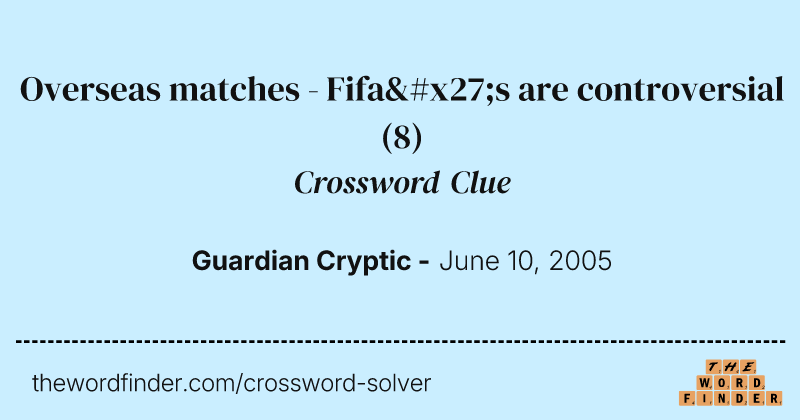 Overseas matches - Fifa's are controversial crossword clue image