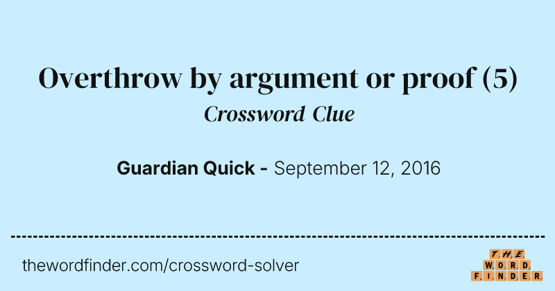 Overthrow by argument or proof crossword clue image