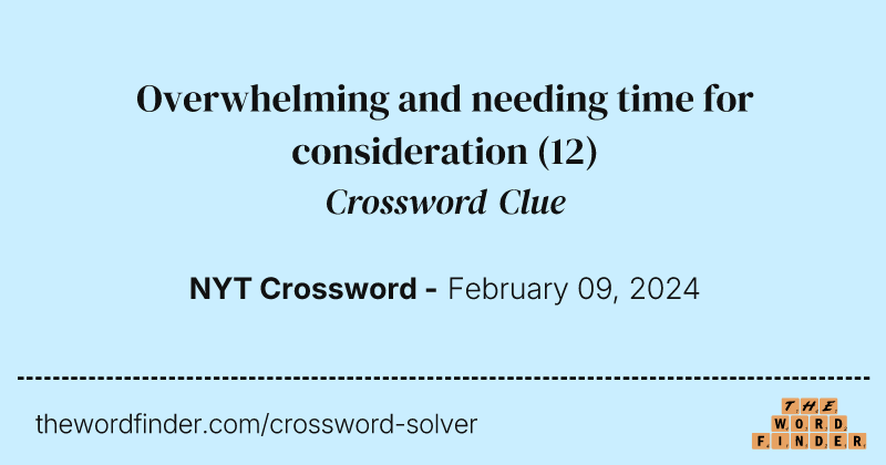 Overwhelming and needing time for consideration crossword clue image