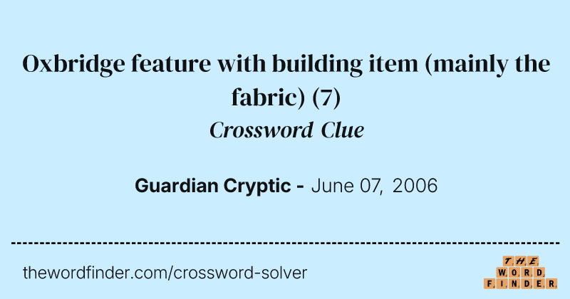 Oxbridge feature with building item (mainly the fabric) crossword clue image