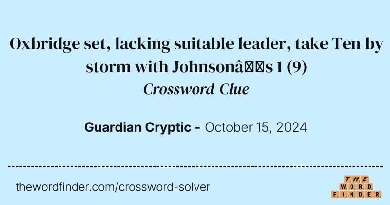 Oxbridge set, lacking suitable leader, take Ten by storm with Johnson’s 1 crossword clue image