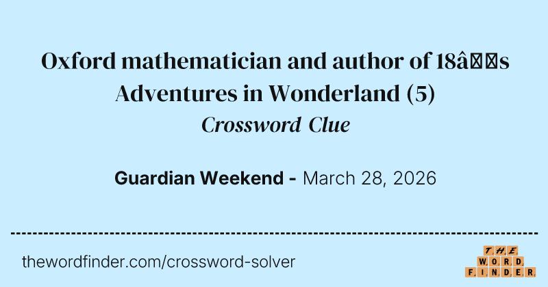 Oxford mathematician and author of 18’s Adventures in Wonderland crossword clue image