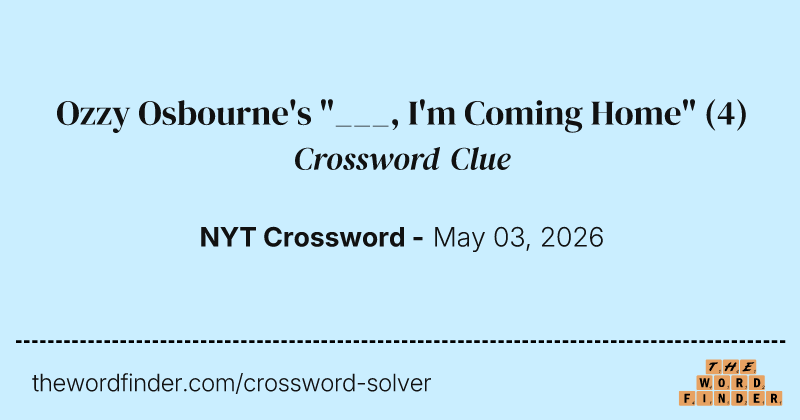 Ozzy Osbourne's "___, I'm Coming Home" crossword clue image