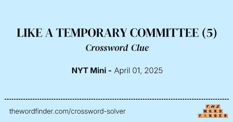 LIKE A TEMPORARY COMMITTEE crossword clue image